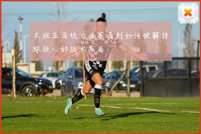 文班亚马统治活塞马刺如何破解持球核心的战术布局