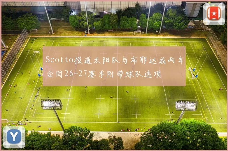 Scotto报道太阳队与布耶达成两年合同26-27赛季附带球队选项