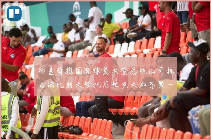 约基奇携国际球员共登总统山司机吉诺比利大梦托尼帕克大加齐聚一堂
